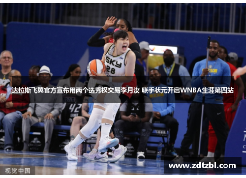 达拉斯飞翼官方宣布用两个选秀权交易李月汝 联手状元开启WNBA生涯第四站 达拉斯飞翼官方宣布用两个选秀权交易李月汝 联手状元开启WNBA生涯第四站