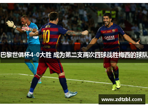 巴黎世俱杯4-0大胜 成为第二支两次四球战胜梅西的球队 巴黎世俱杯4-0大胜 成为第二支两次四球战胜梅西的球队