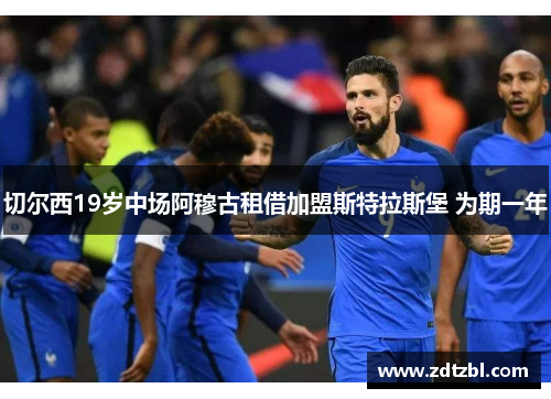 切尔西19岁中场阿穆古租借加盟斯特拉斯堡 为期一年 切尔西19岁中场阿穆古租借加盟斯特拉斯堡 为期一年